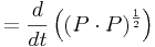= \frac{d}{dt} \left( (P \cdot P)^{\frac{1}{2}} \right)