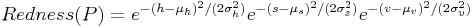 Redness( P ) = e^{ -(h-\mu_h)^2 / ( 2 \sigma_h^2 ) }e^{ -(s-\mu_s)^2 / ( 2 \sigma_s^2) } e^{- ( v-\mu_v)^2 / ( 2 \sigma_v^2 ) }