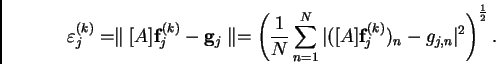 \begin{displaymath}
\varepsilon_{j}^{(k)}=\parallel{[A]\mathbf{f}_{j}^{(k)}-\mat...
...thbf{f}_{j}^{(k)})_{n}-g_{j,n}\vert^{2}
\right)^{\frac{1}{2}}.
\end{displaymath}