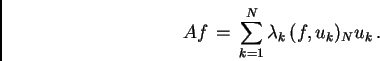 \begin{displaymath}
Af\,=\, \sum_{k=1}^{N} \lambda_{k} \, (f,u_{k})_{N} u_{k} \, .
\end{displaymath}