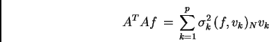 \begin{displaymath}
A^{T}Af\,=\, \sum_{k=1}^{p} \sigma_{k}^{2} \, (f,v_{k})_{N} v_{k}
\end{displaymath}