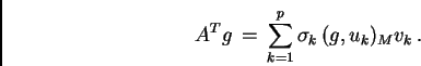 \begin{displaymath}
A^{T}g\,=\, \sum_{k=1}^{p} \sigma_{k} \, (g,u_{k})_{M} v_{k}
\, .
\end{displaymath}