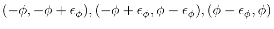 $ (-\phi, - \phi + \epsilon_{\phi}), (-\phi + \epsilon_{\phi}, \phi - \epsilon_{\phi}), (\phi - \epsilon_{\phi}, \phi)$