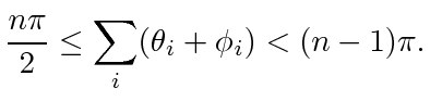 $\displaystyle \dfrac{n\pi}{2} \le \displaystyle\sum _i (\theta_i + \phi_i) < (n-1)\pi.$