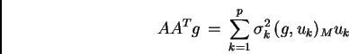 \begin{displaymath}
AA^{T}g\,=\, \sum_{k=1}^{p} \sigma_{k}^{2} \, (g,u_{k})_{M} u_{k}
\end{displaymath}