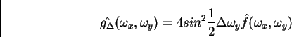 \begin{displaymath}
\hat{g_{\Delta}}(\omega_{x},\omega_{y})=4sin^{2}\frac{1}{2}\Delta\omega_{y}
\hat{f}(\omega_{x},\omega_{y}) \,\,
\end{displaymath}