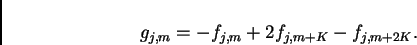 \begin{displaymath}
g_{j,m}=-f_{j,m}+2f_{j,m+K}-f_{j,m+2K} . \,\,
\end{displaymath}