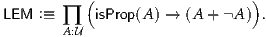           (                    )
LEM :≡ ∏   isProp(A ) → (A + A ) .
       A:U
