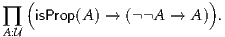    (                      )
∏   isProp(A ) → ( A →  A) .
A:U
