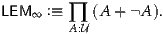 LEM ∞ :≡ ∏  (A + A ).
        A:U
