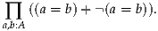 ∏   ((a = b)+ (a = b)).
a,b:A
     