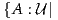 {A : U |