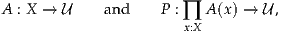 A : X → U    and    P : ∏ A (x) → U ,
                       x:X
