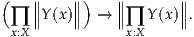 (   ∥∥    ∥∥)    ∥∥      ∥∥
 ∏  ∥Y(x)∥  →  ∥∏ Y (x )∥ .
 x:X             x:X
