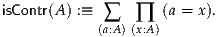 isContr(A ) :≡ ∑  ∏   (a = x).
            (a:A )(x:A)
