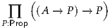   ∏  ( (A →  P) → P)
P:Prop
