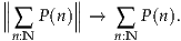 ∥       ∥
∥∥∑  P(n)∥∥ →  ∑  P(n).
 n:N          n:N
