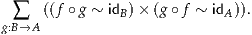   ∑   ((f ∘g ~ idB)× (g ∘f ~ idA)).
g:B→A
