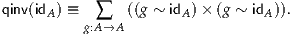 qinv(idA) ≡  ∑   ((g ~ idA )× (g ~ idA)).
          g:A →A
