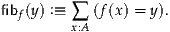 fibf(y) :≡ ∑  (f(x) = y).
        x:A

