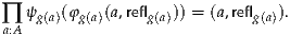 ∏  ψg(a)(φg(a)(a,reflg(a))) = (a,reflg(a)).
 a:A
