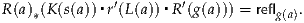              ▪′     ▪  ′
R (a)*(K(s(a)) r (L(a)) R (g(a))) = reflg(a).
