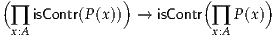 (              )         (       )
 ∏  isContr(P (x))  → isContr ∏  P(x)
 x:A                       x:A
