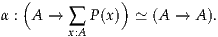   (           )
α : A →  ∑  P(x) ≃ (A →  A).
         x:A
