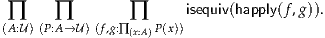  ∏    ∏         ∏      isequiv(happly(f,g)).
(A :U)(P:A →U)(f,g:∏ (x:A)P(x))
