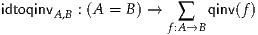 idtoqinvA ,B : (A = B) →  ∑   qinv(f)
                     f:A→B
