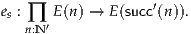 es : ∏ E(n) → E(succ′(n)).
   n:N′
