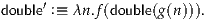      ′
double :≡ λn.f(double(g(n))).
