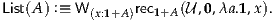 List(A) :≡ W       rec   (U ,0,λa.1,x).
           (x:1+A)  1+A
