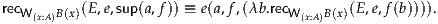 recW(x:A)B(x)(E ,e,sup(a,f)) ≡ e(a,f,(λb .recW (x:A)B(x)(E,e,f (b)))).
     
