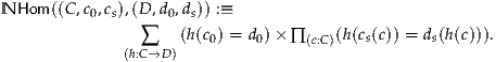 NHom ((C,c0,cs),(D ,d0,ds)) :≡
                    (h(c) = d )× ∏    (h(cs(c)) = ds(h(c))).
              (h:∑C→D)    0    0     (c:C)  
