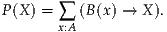P(X) = ∑  (B (x) → X ).
       x:A
