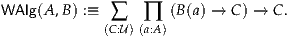 WAlg (A ,B) :≡ ∑   ∏  (B(a) → C) → C.
             (C:U)(a:A)
