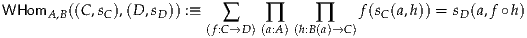 WHomA  ,B((C,sC ),(D ,sD)) :≡   ∑     ∏     ∏    f (sC(a,h)) = sD(a,f∘h)
                         (f:C→D )(a:A)(h:B(a)→C )
