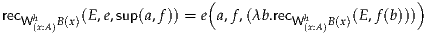                           (                         )
recWh(x:A)B(x)(E,e,sup(a,f)) = e a,f,(λb.recWh(x:A)B(x)(E,f(b)))
     