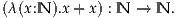 (λ(x:N).x+ x) : N → N.
