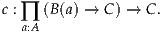 c : ∏ (B(a) → C) → C.
  a:A
     