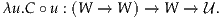 λu .C ∘u : (W → W ) → W →  U.
