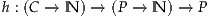 h : (C → N ) → (P → N ) → P
