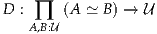 D  : ∏A,B:U (A ≃ B) → U
