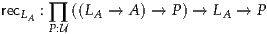 recLA : ∏ ((LA → A ) → P) → LA → P
      P:U
