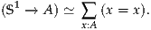 (S1 → A ) ≃ ∑ (x = x).
           x:A
