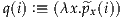 q(i) :≡ (λx.p^x(i))
