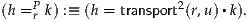 (h =Pr k) :≡ (h = transport2(r,u)▪k).
