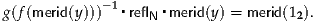 g(f(merid(y)))-1▪reflN▪merid(y) = merid(12).

