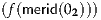 (f(merid(02)))